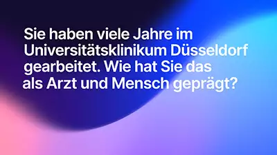 Sie haben viele Jahre im Universitätsklinikum Düsseldorf gearbeitet. Wie hat Sie das als Arzt und Mensch geprägt?