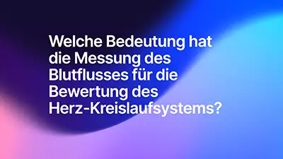 Welche Bedeutung hat die Messung des Blutflusses für die Bewertung des Herz-Kreislaufsystems?