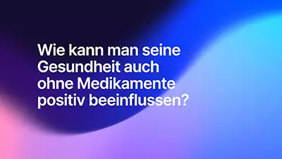 Wie kann man seine Gesundheit auch ohne Medikamente positiv beeinflussen?