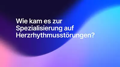 Wie kam es zur Spezialisierung auf Herzrhythmusstörungen?