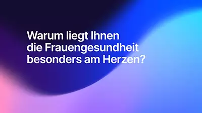 Warum liegt Ihnen die Frauengesundheit besonders am Herzen?